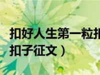 扣好人生第一粒扣子征文稿（扣好人生第一粒扣子征文）