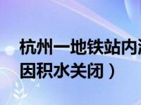 杭州一地铁站内涌入大量积水 杭州一地铁站因积水关闭）