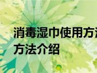 消毒湿巾使用方法 消毒卫生湿巾的正确使用方法介绍