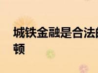 城铁金融是合法的吗 中铁东方金融已停业整顿