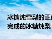 冰糖炖雪梨的正确吃法和做法 简单两步就能完成的冰糖炖梨）