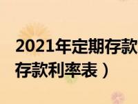 2021年定期存款利率表是多少（2021年定期存款利率表）