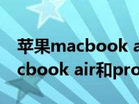 苹果macbook air和pro的区别（apple macbook air和pro的区别）