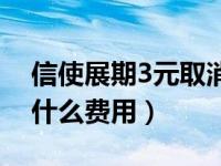 信使展期3元取消有后果吗（信使展期3元是什么费用）