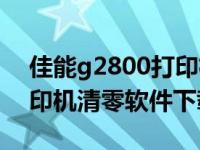 佳能g2800打印机清零软件（佳能g2800打印机清零软件下载）