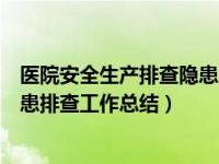 医院安全生产排查隐患及整改情况汇报（卫生院安全生产隐患排查工作总结）