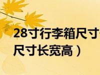 28寸行李箱尺寸长宽高是多少（28寸行李箱尺寸长宽高）