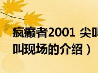 疯癫者2001 尖叫现场（关于疯癫者2001 尖叫现场的介绍）