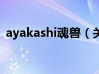 ayakashi魂兽（关于ayakashi魂兽的介绍）