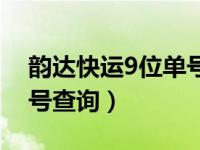 韵达快运9位单号查询系统（韵达快运9位单号查询）