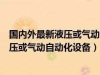 国内外最新液压或气动自动化设备调查报告（国内外最新液压或气动自动化设备）