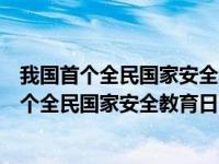 我国首个全民国家安全教育日的主题是什么和什么（我国首个全民国家安全教育日的主题是什么）