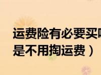 运费险有必要买吗?（运费险是什么意思是不是不用掏运费）