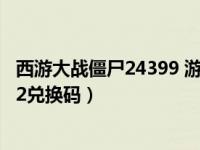 西游大战僵尸24399 游戏盒专属礼包兑换码（西游大战疆尸2兑换码）