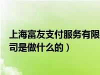 上海富友支付服务有限公司官网（上海富友支付服务有限公司是做什么的）