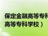 保定金融高等专科学校录取分数线（保定金融高等专科学校）