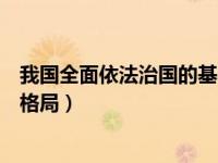 我国全面依法治国的基本要求是（我国全面依法治国的基本格局）