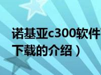 诺基亚c300软件下载（关于诺基亚c300软件下载的介绍）