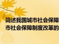 简述我国城市社会保障制度改革的原则和内容（简述我国城市社会保障制度改革的原则）