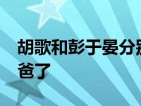 胡歌和彭于晏分别多大了 41岁胡歌官宣当爸爸了