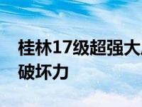 桂林17级超强大风严重吗 强对流天气惊人的破坏力