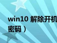 win10 解除开机密码（win10怎么解除开机密码）