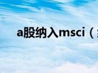 a股纳入msci（纳入msci的a股一览表）