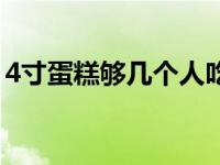 4寸蛋糕够几个人吃的（4寸蛋糕够几个人吃）