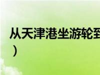 从天津港坐游轮到日本（天津游轮出国游日本）