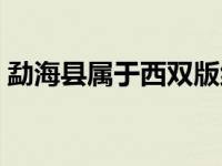 勐海县属于西双版纳州（勐海县属于哪个市）