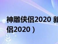 神雕侠侣2020 新版电视剧高清全集（神雕侠侣2020）