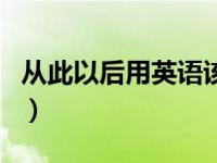 从此以后用英语该怎么说（每日英语从此以后）