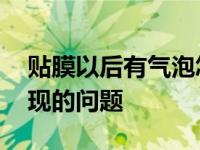 贴膜以后有气泡怎么弄 如何解决贴膜后所出现的问题