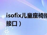 isofix儿童座椅接口在哪里（isofix儿童座椅接口）