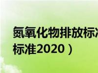 氮氧化物排放标准2021新规（氮氧化物排放标准2020）