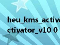 heu_kms_activator_v24.6.1（heu_kms_activator_v10 0 0）