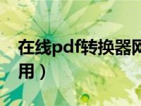 在线pdf转换器网页版（在线pdf转换器怎么用）