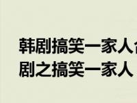 韩剧搞笑一家人合集系列七 那些年追过的韩剧之搞笑一家人