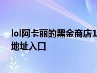 lol阿卡丽的黑金商店1月网址 2021阿卡丽的黑金商店官方地址入口