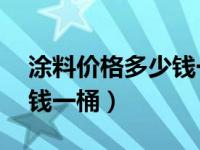 涂料价格多少钱一桶20平方（涂料价格多少钱一桶）