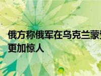 俄方称俄军在乌克兰蒙受重大损失 实际损失可能比公开数字更加惊人