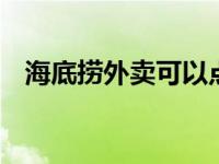 海底捞外卖可以点了吗 海底捞又能外卖了