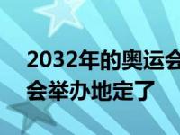 2032年的奥运会将在哪里举办 2032年奥运会举办地定了