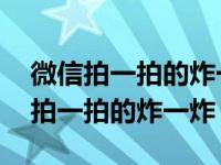 微信拍一拍的炸一炸怎么设置 如何设置微信拍一拍的炸一炸）