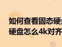 如何查看固态硬盘是否4k对齐（新买的固态硬盘怎么4k对齐）