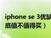 iphone se 3优缺点（不吹不黑iPhoneSE3到底值不值得买）