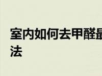 室内如何去甲醛最有效 消除室内甲醛的7种办法