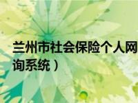 兰州市社会保险个人网上查询（兰州市社会保险个人网上查询系统）