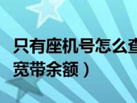 只有座机号怎么查电信宽带余额（怎么查电信宽带余额）