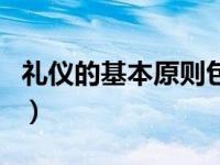 礼仪的基本原则包括哪六个（礼仪的基本原则）